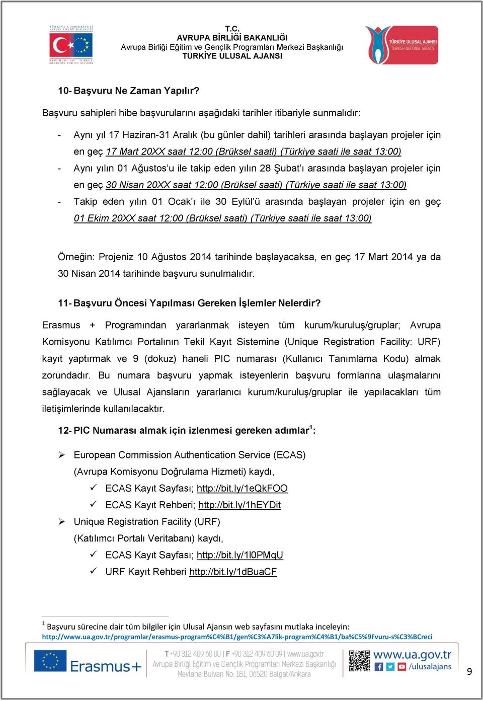 12:00 (Brüksel saati) (Türkiye saati ile saat 13:00) - Aynı yılın 01 Ağustos u ile takip eden yılın 28 Şubat ı arasında başlayan projeler için en geç 30 Nisan 20XX saat 12:00 (Brüksel saati) (Türkiye