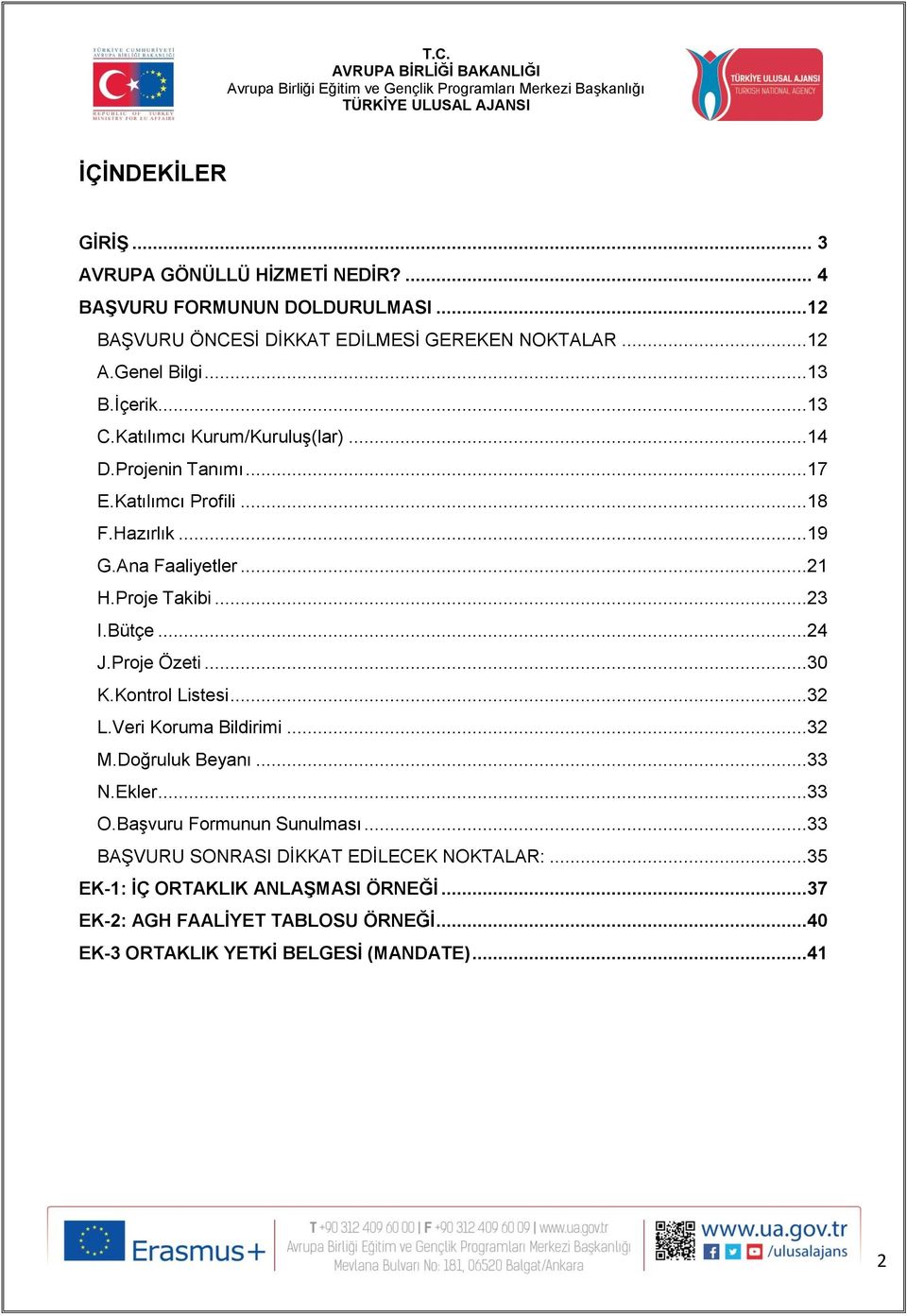 Bütçe...24 J.Proje Özeti...30 K.Kontrol Listesi...32 L.Veri Koruma Bildirimi...32 M.Doğruluk Beyanı...33 N.Ekler...33 O.Başvuru Formunun Sunulması.