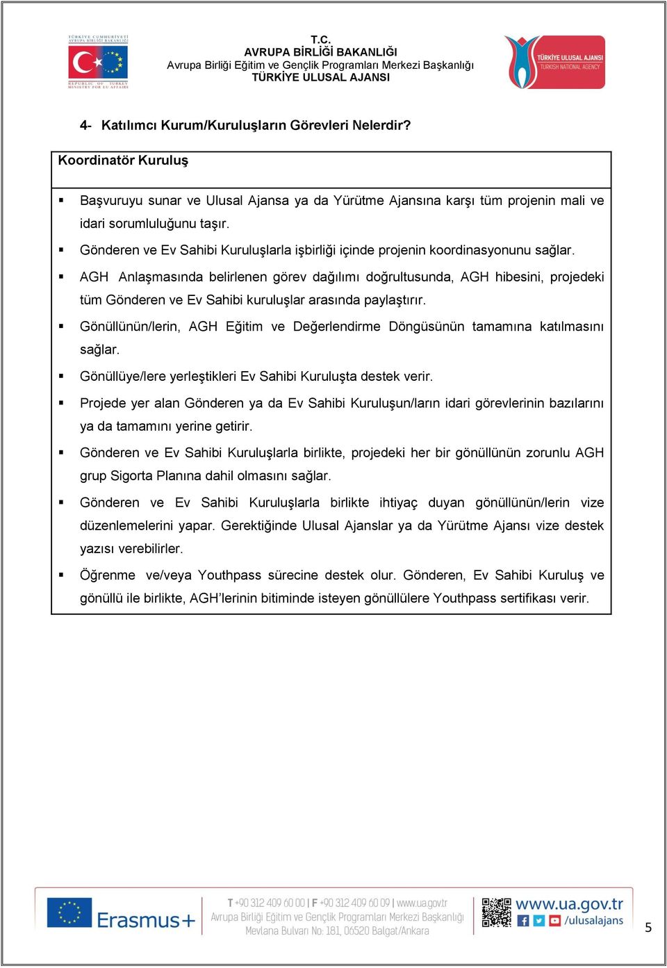 AGH Anlaşmasında belirlenen görev dağılımı doğrultusunda, AGH hibesini, projedeki tüm Gönderen ve Ev Sahibi kuruluşlar arasında paylaştırır.