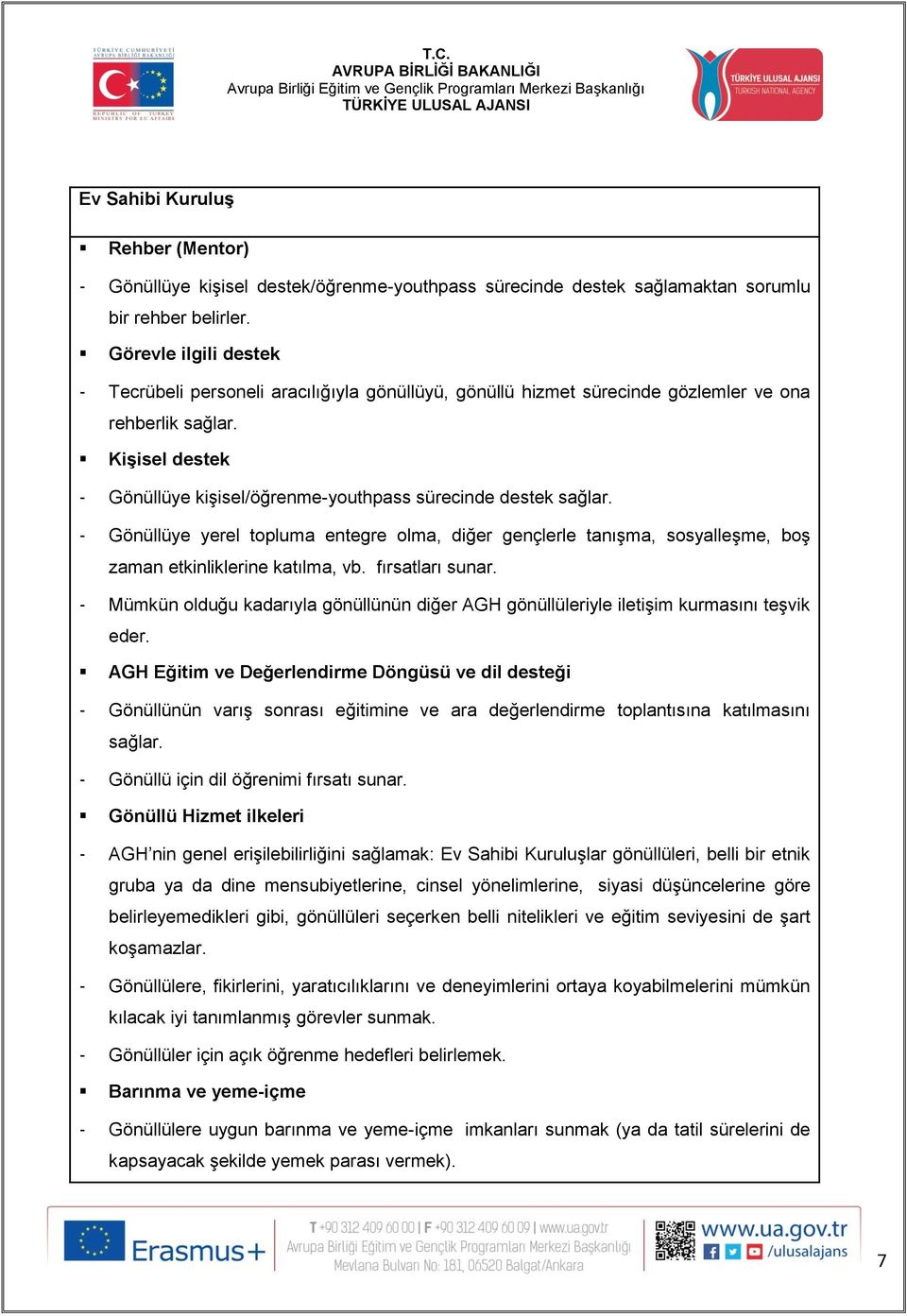 Kişisel destek - Gönüllüye kişisel/öğrenme-youthpass sürecinde destek sağlar. - Gönüllüye yerel topluma entegre olma, diğer gençlerle tanışma, sosyalleşme, boş zaman etkinliklerine katılma, vb.