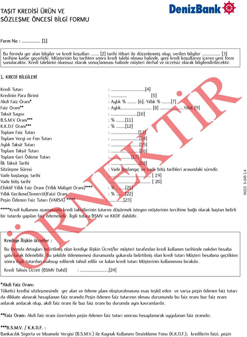 Kredi talebinin olumsuz olarak sonuçlanması halinde müşteri derhal ve ücretsiz olarak bilgilendirilecektir. 1. KREDİ BİLGİLERİ Kredi Tutarı :...[4] Kredinin Para Birimi :.