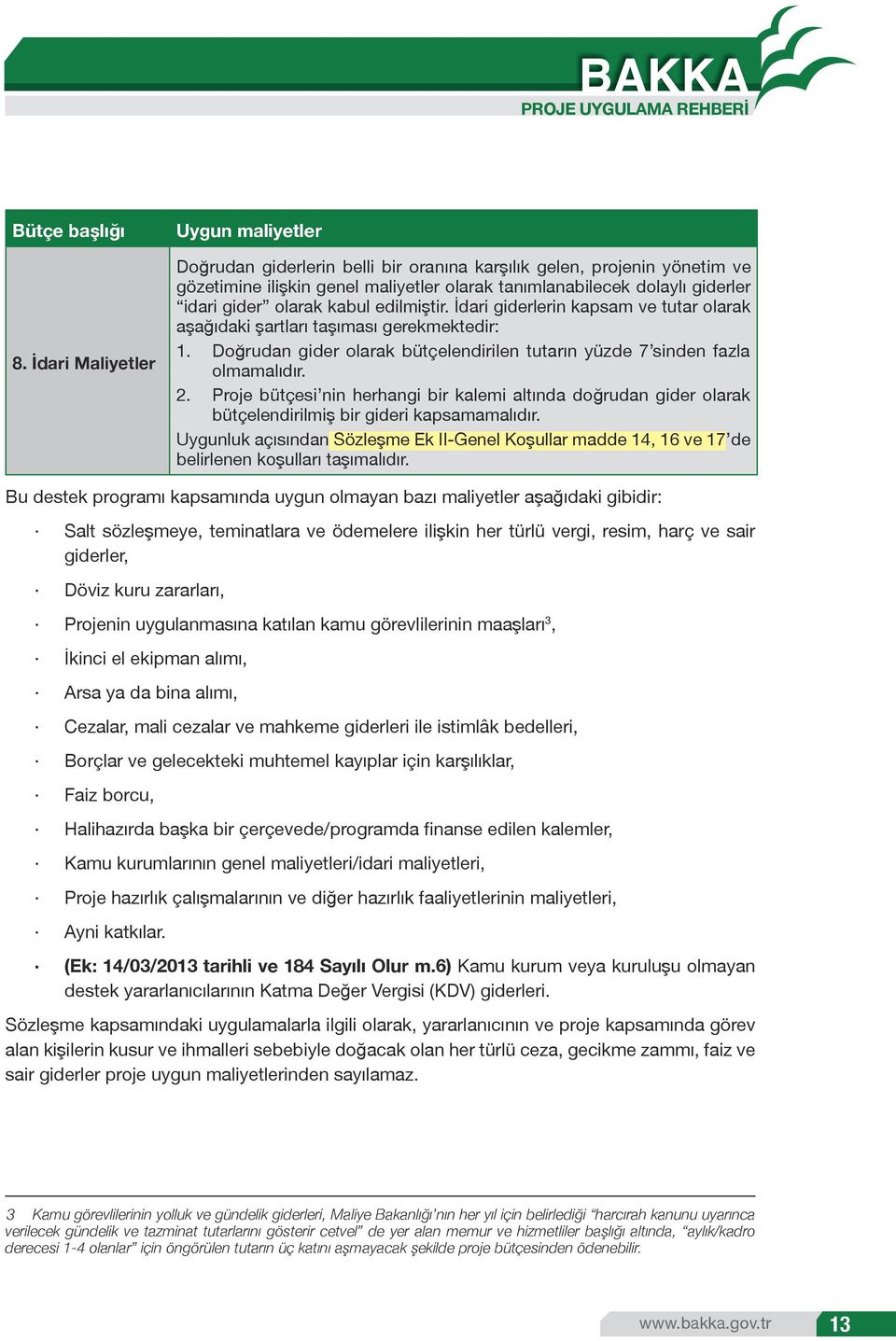 olarak kabul edilmiştir. İdari giderlerin kapsam ve tutar olarak aşağıdaki şartları taşıması gerekmektedir: 1. Doğrudan gider olarak bütçelendirilen tutarın yüzde 7 sinden fazla olmamalıdır. 2.