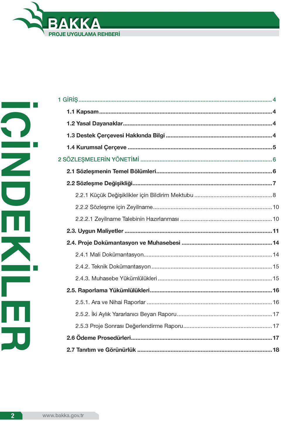 ..11 2.4. Proje Dokümantasyon ve Muhasebesi...14 2.4.1 Mali Dokümantasyon...14 2.4.2. Teknik Dokümantasyon...15 2.4.3. Muhasebe Yükümlülükleri...15 2.5. Raporlama Yükümlülükleri...16 2.5.1. Ara ve Nihai Raporlar.