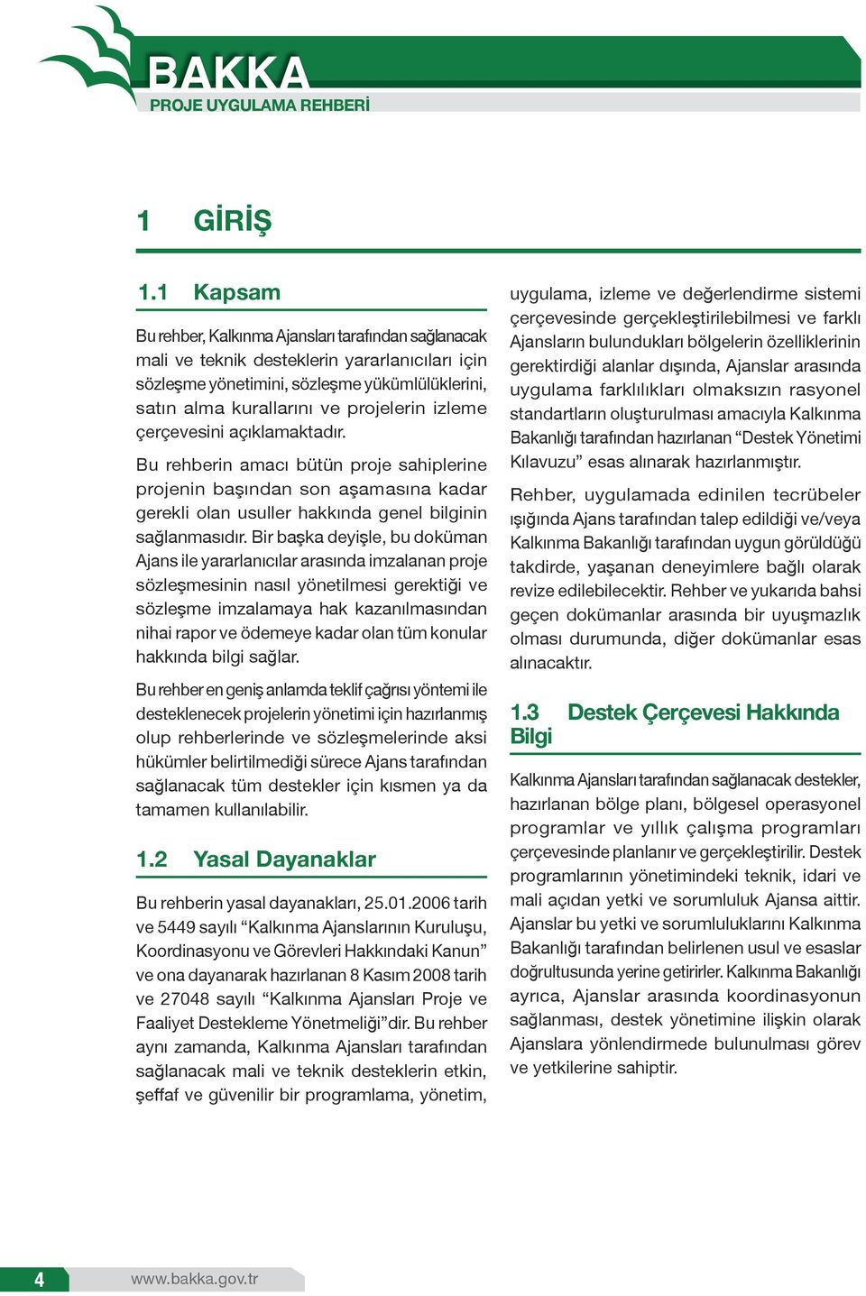 izleme çerçevesini açıklamaktadır. Bu rehberin amacı bütün proje sahiplerine projenin başından son aşamasına kadar gerekli olan usuller hakkında genel bilginin sağlanmasıdır.