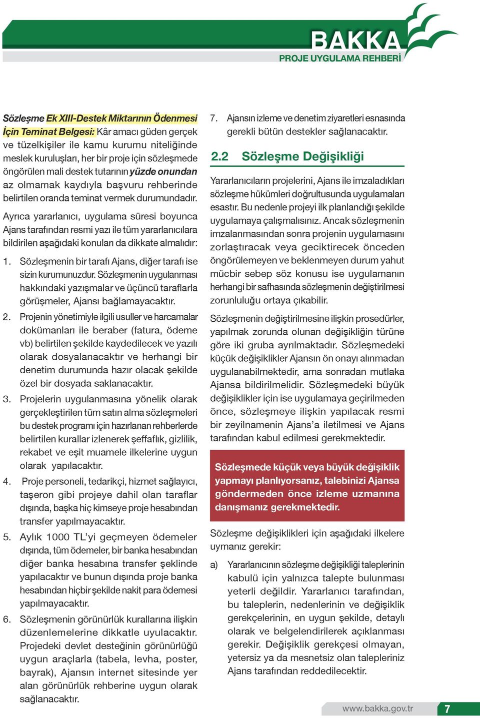 Ayrıca yararlanıcı, uygulama süresi boyunca Ajans tarafından resmi yazı ile tüm yararlanıcılara bildirilen aşağıdaki konuları da dikkate almalıdır: 1.