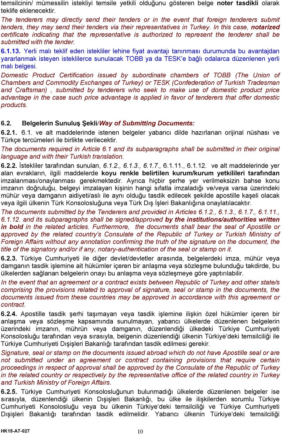 In this case, notarized certificate indicating that the representative is authorized to represent the tenderer shall be submitted with the tender. 6.1.13.