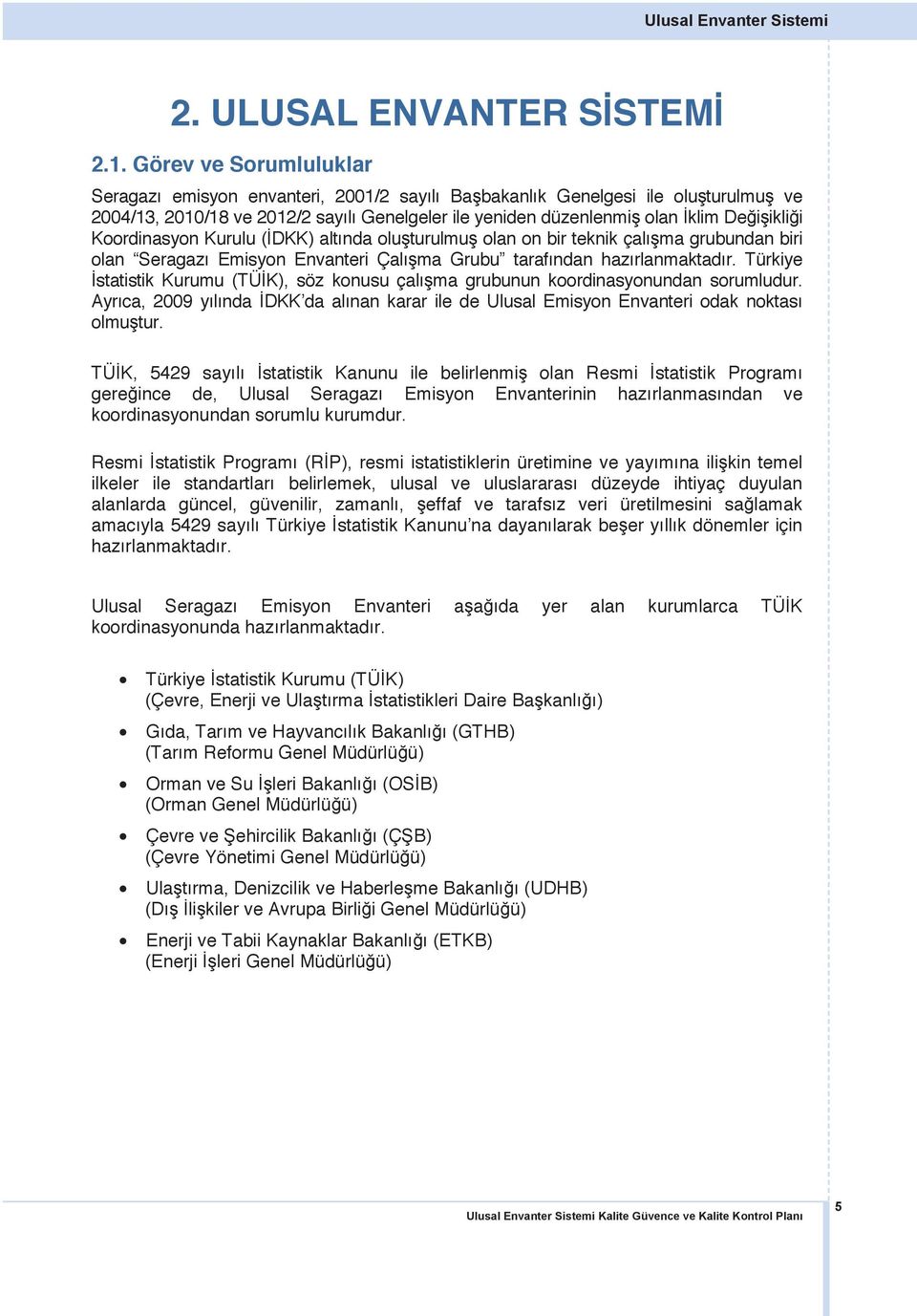 Koordinasyon Kurulu (İDKK) altında oluşturulmuş olan on bir teknik çalışma grubundan biri olan Seragazı Emisyon Envanteri Çalışma Grubu tarafından hazırlanmaktadır.