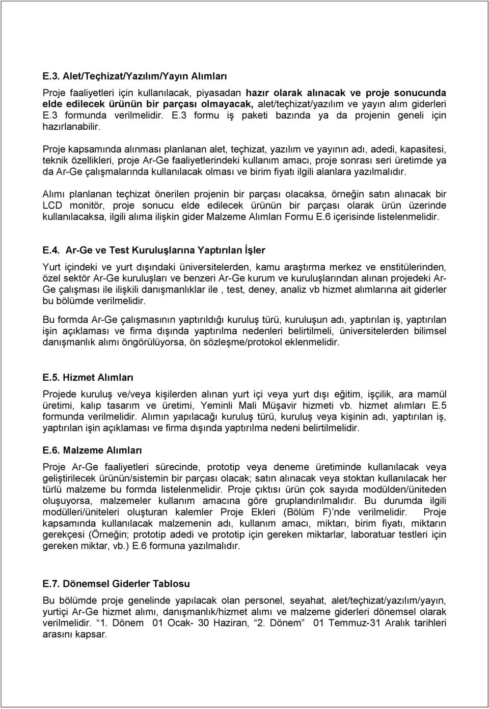 Proje kapsamında alınması planlanan alet, teçhizat, yazılım ve yayının adı, adedi, kapasitesi, teknik özellikleri, proje Ar-Ge faaliyetlerindeki kullanım amacı, proje sonrası seri üretimde ya da