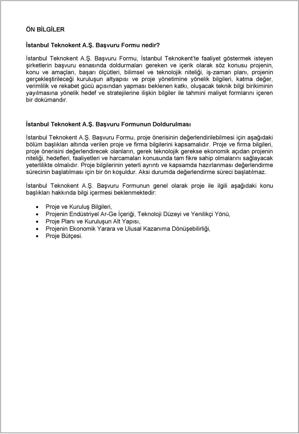 Başvuru Formu, İstanbul Teknokent te faaliyet göstermek isteyen şirketlerin başvuru esnasında doldurmaları gereken ve içerik olarak söz konusu projenin, konu ve amaçları, başarı ölçütleri, bilimsel