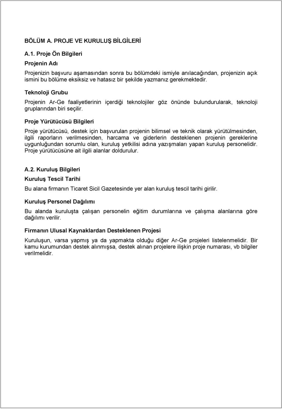 Teknoloji Grubu Projenin Ar-Ge faaliyetlerinin içerdiği teknolojiler göz önünde bulundurularak, teknoloji gruplarından biri seçilir.