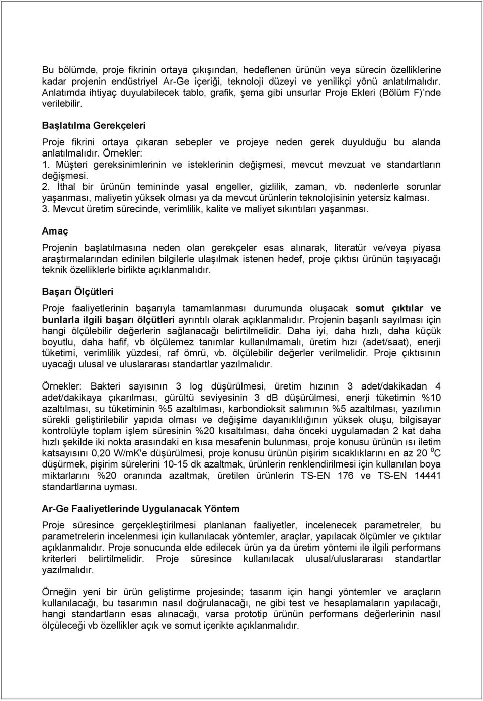 Başlatılma Gerekçeleri Proje fikrini ortaya çıkaran sebepler ve projeye neden gerek duyulduğu bu alanda anlatılmalıdır. Örnekler: 1.