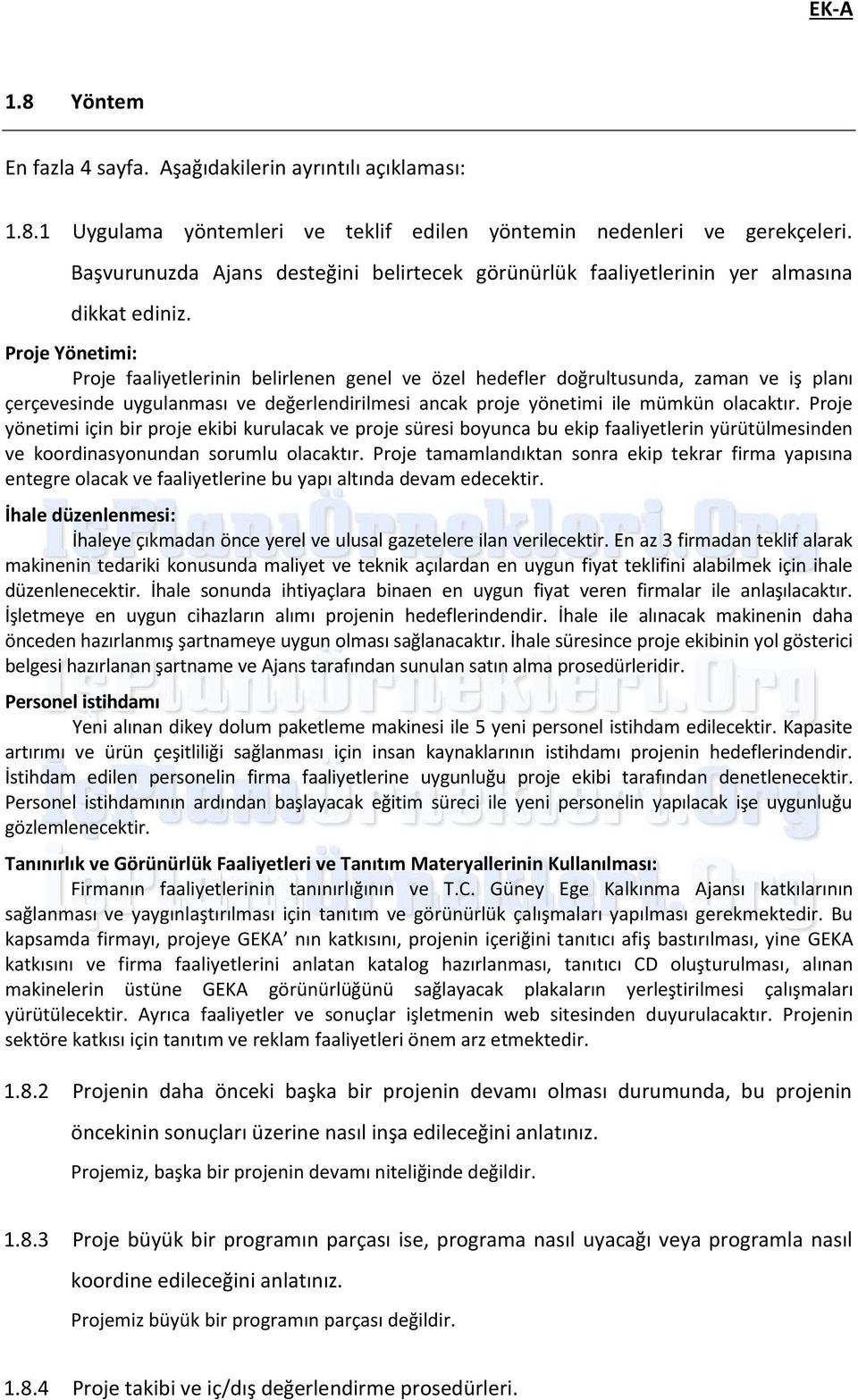 Proje Yönetimi: Proje faaliyetlerinin belirlenen genel ve özel hedefler doğrultusunda, zaman ve iş planı çerçevesinde uygulanması ve değerlendirilmesi ancak proje yönetimi ile mümkün olacaktır.