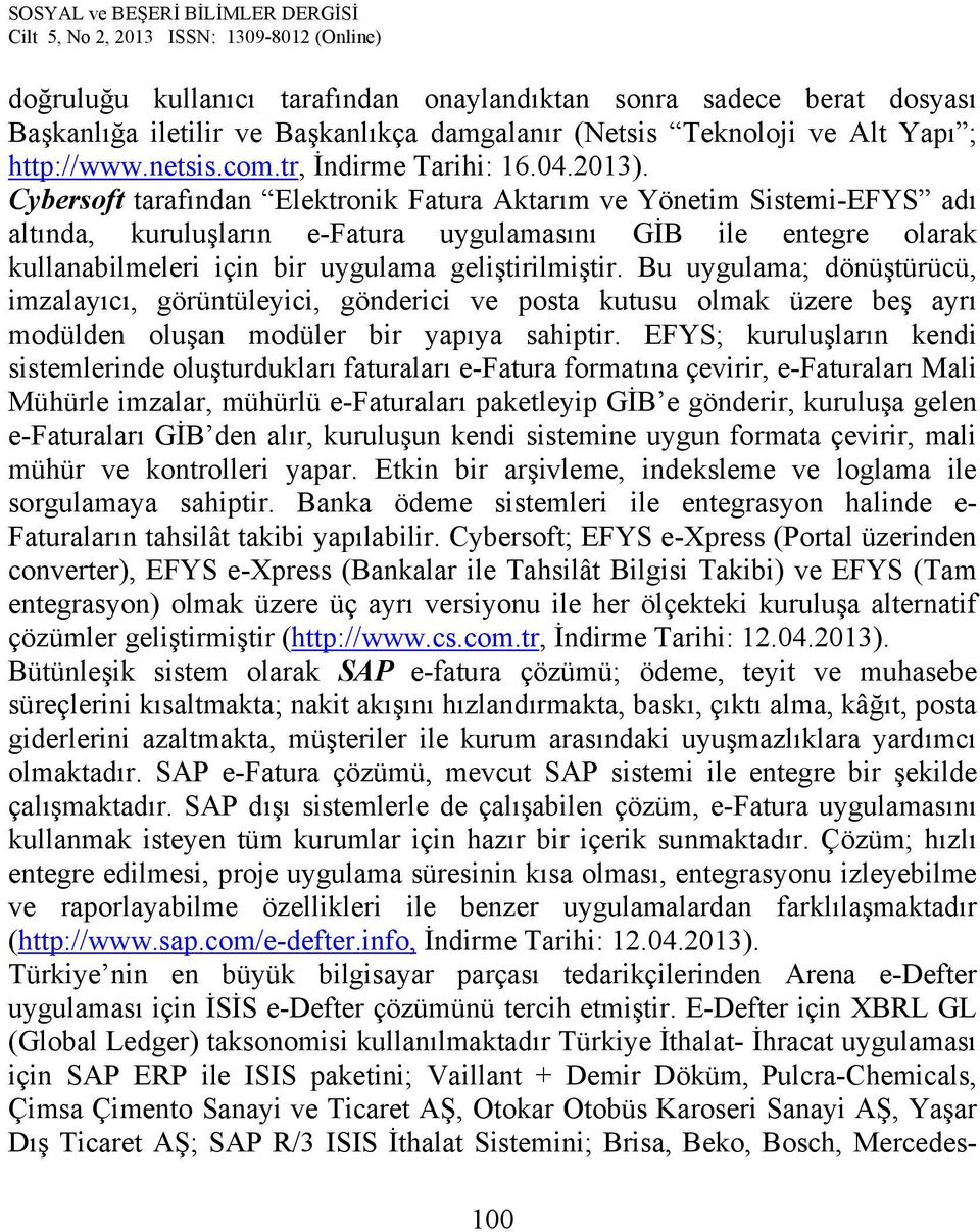 Cybersoft tarafından Elektronik Fatura Aktarım ve Yönetim Sistemi-EFYS adı altında, kuruluşların e-fatura uygulamasını GİB ile entegre olarak kullanabilmeleri için bir uygulama geliştirilmiştir.