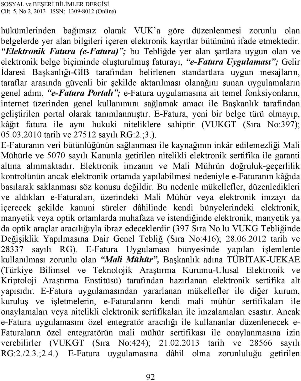 standartlara uygun mesajların, taraflar arasında güvenli bir şekilde aktarılması olanağını sunan uygulamaların genel adını, e-fatura Portalı ; e-fatura uygulamasına ait temel fonksiyonların, internet