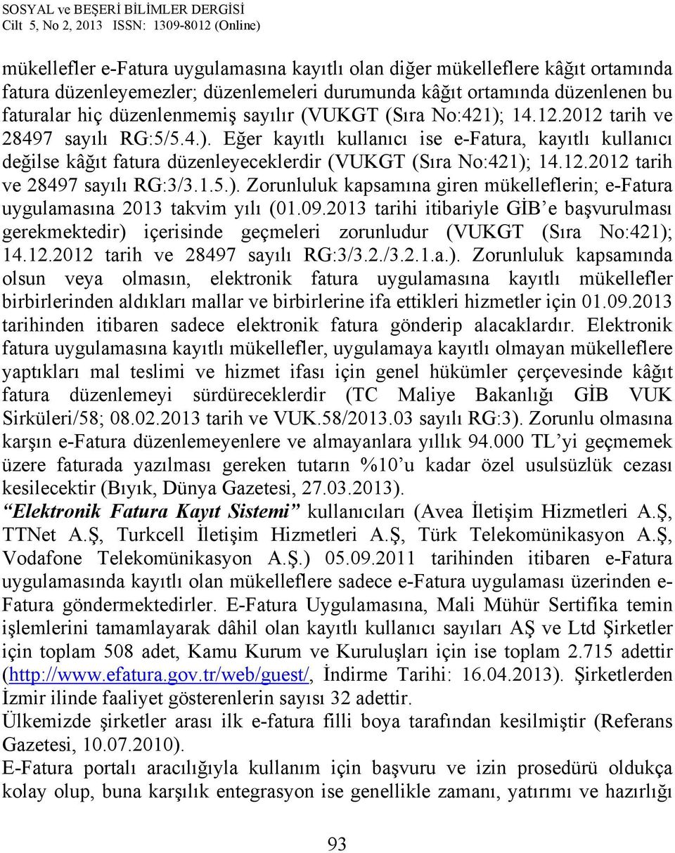 1.5.). Zorunluluk kapsamına giren mükelleflerin; e-fatura uygulamasına 2013 takvim yılı (01.09.