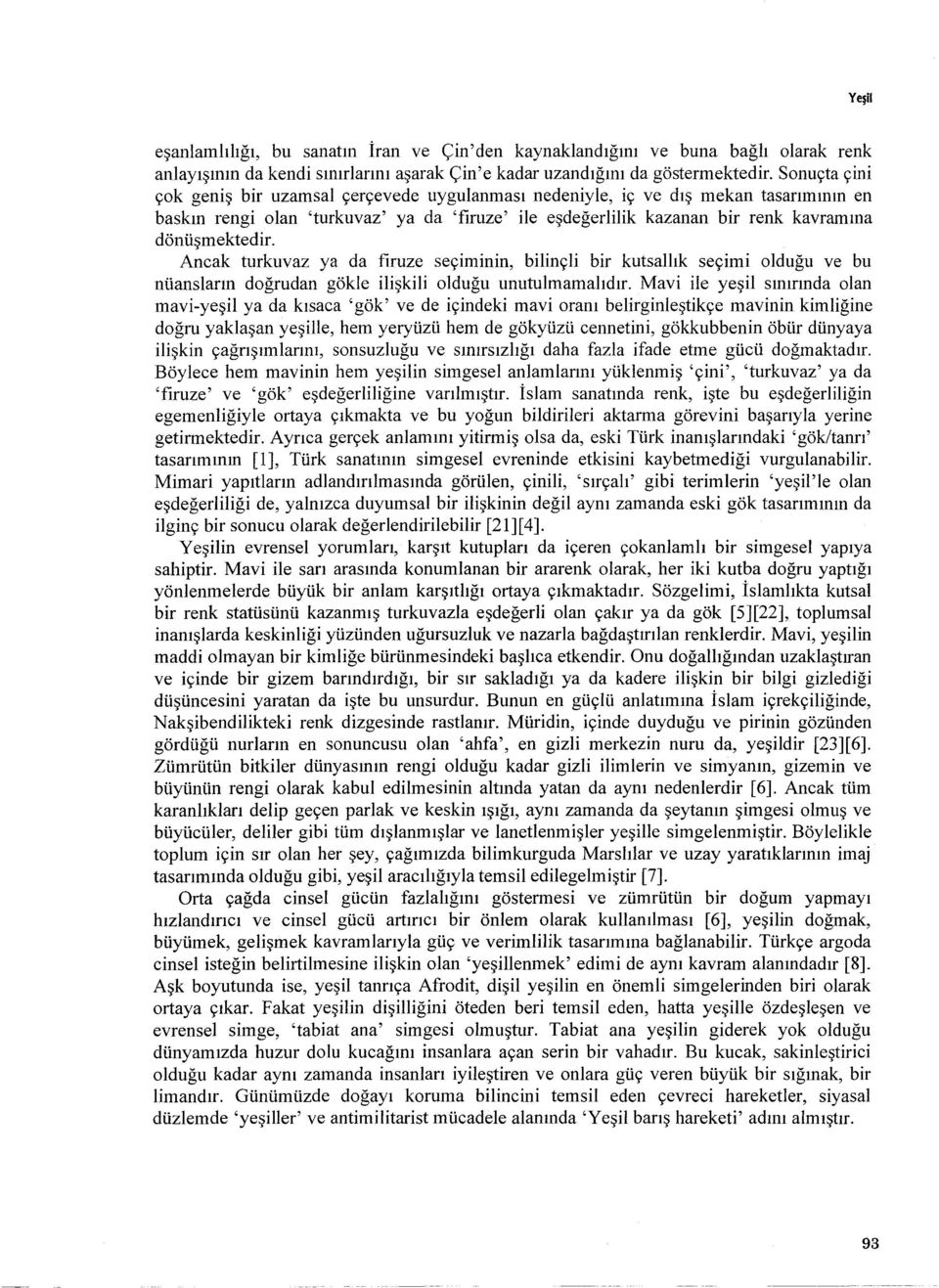 dönüsmektedir. Ancak turkuvaz ya da firuze seçiminin, bilinçli bir kutsallik seçimi oldugu ve bu nüanslarin dogrudan gökle iliskili oldugu unutulmamalidir.