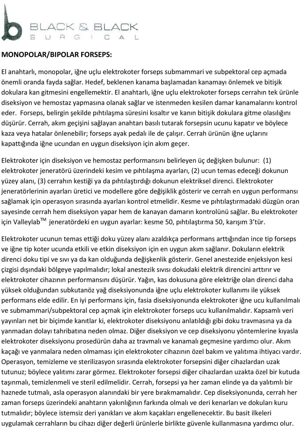 El anahtarlı, iğne uçlu elektrokoter forseps cerrahın tek ürünle diseksiyon ve hemostaz yapmasına olanak sağlar ve istenmeden kesilen damar kanamalarını kontrol eder.