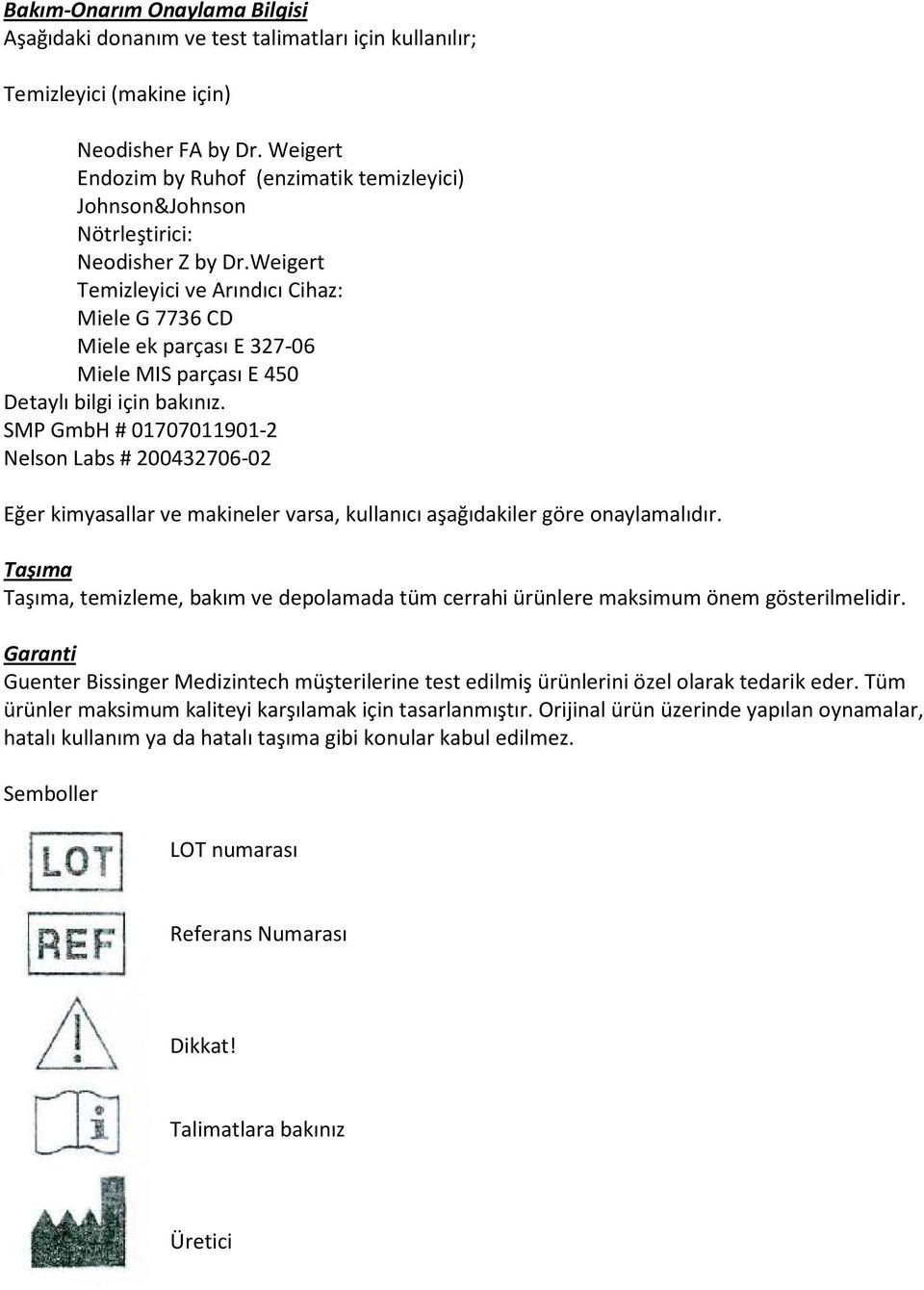 Weigert Temizleyici ve Arındıcı Cihaz: Miele G 7736 CD Miele ek parçası E 327-06 Miele MIS parçası E 450 Detaylı bilgi için bakınız.