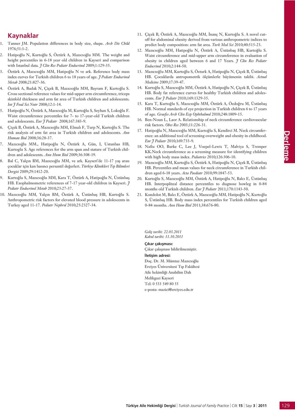 Reference body mass index curves for Turkish children 6 to 18 years of age. J Pediatr Endocrinol Metab 2008;21:827-36. 4. Öztürk A, Budak N, Çiçek B, Maz c o lu MM, Bayram F, Kurto lu S.