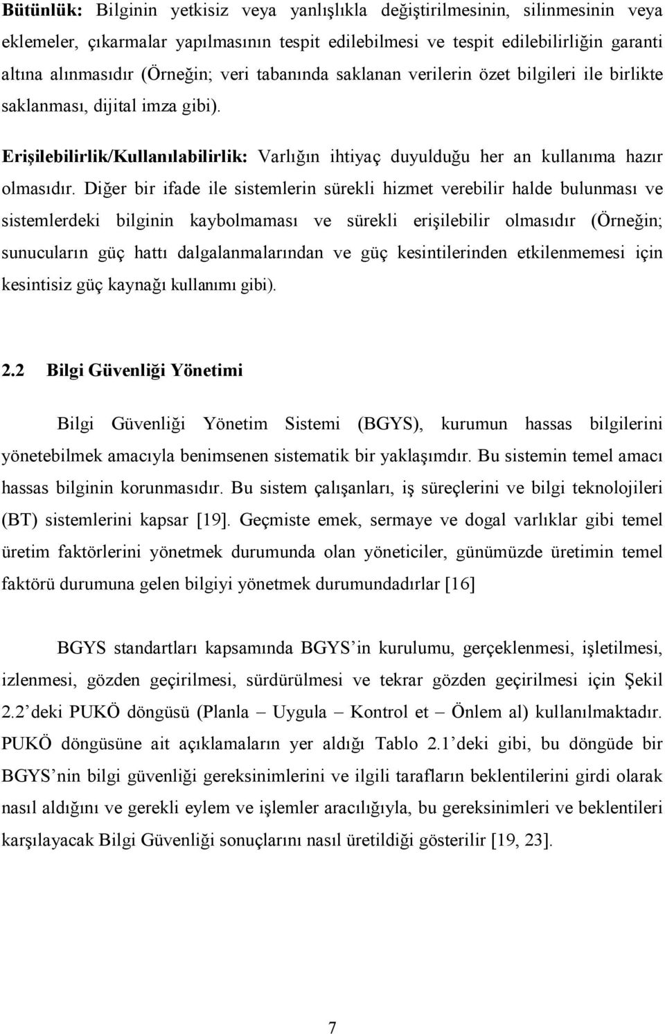 Diğer bir ifade ile sistemlerin sürekli hizmet verebilir halde bulunması ve sistemlerdeki bilginin kaybolmaması ve sürekli erişilebilir olmasıdır (Örneğin; sunucuların güç hattı dalgalanmalarından ve