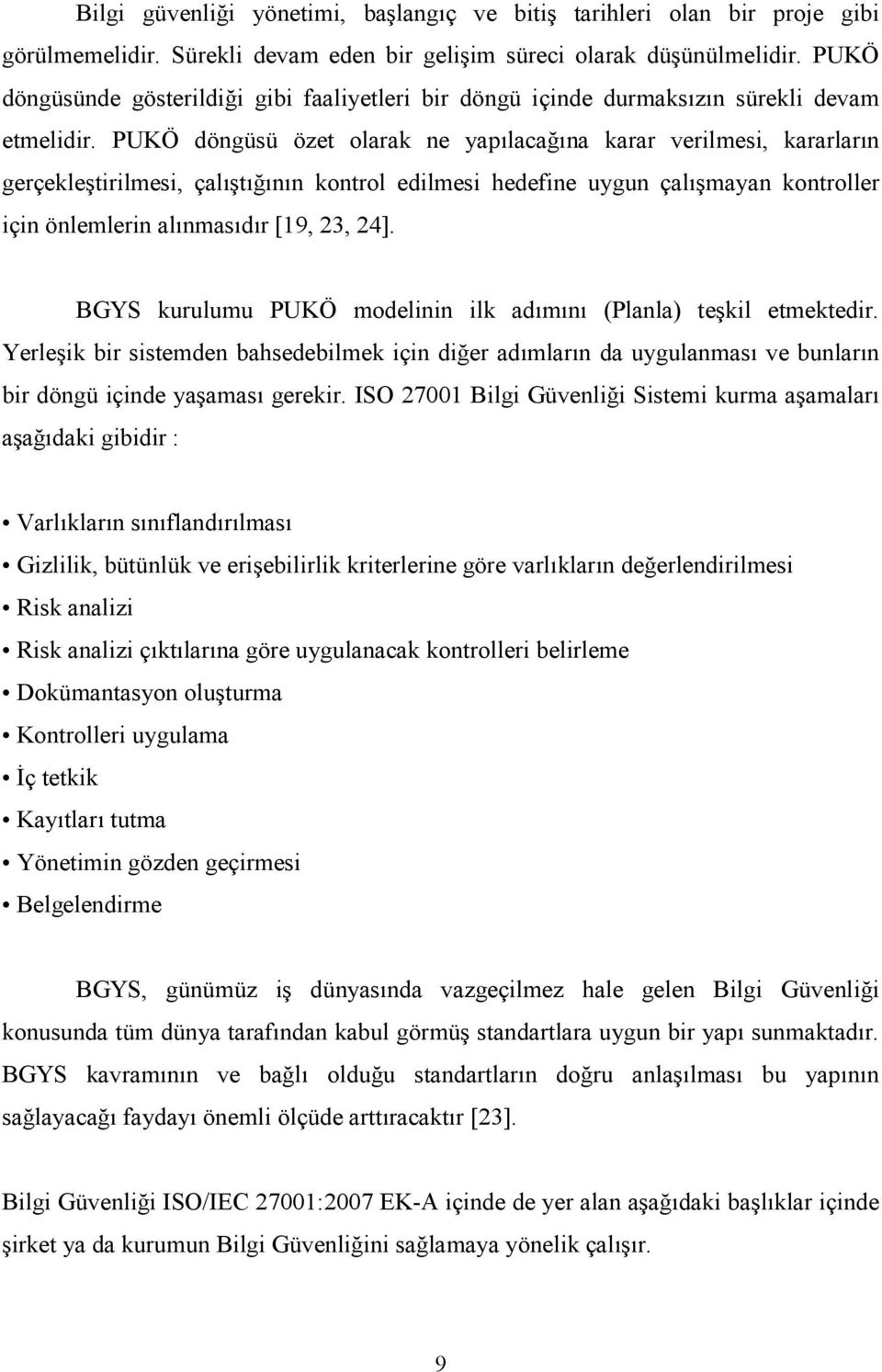 PUKÖ döngüsü özet olarak ne yapılacağına karar verilmesi, kararların gerçekleştirilmesi, çalıştığının kontrol edilmesi hedefine uygun çalışmayan kontroller için önlemlerin alınmasıdır [19, 23, 24].