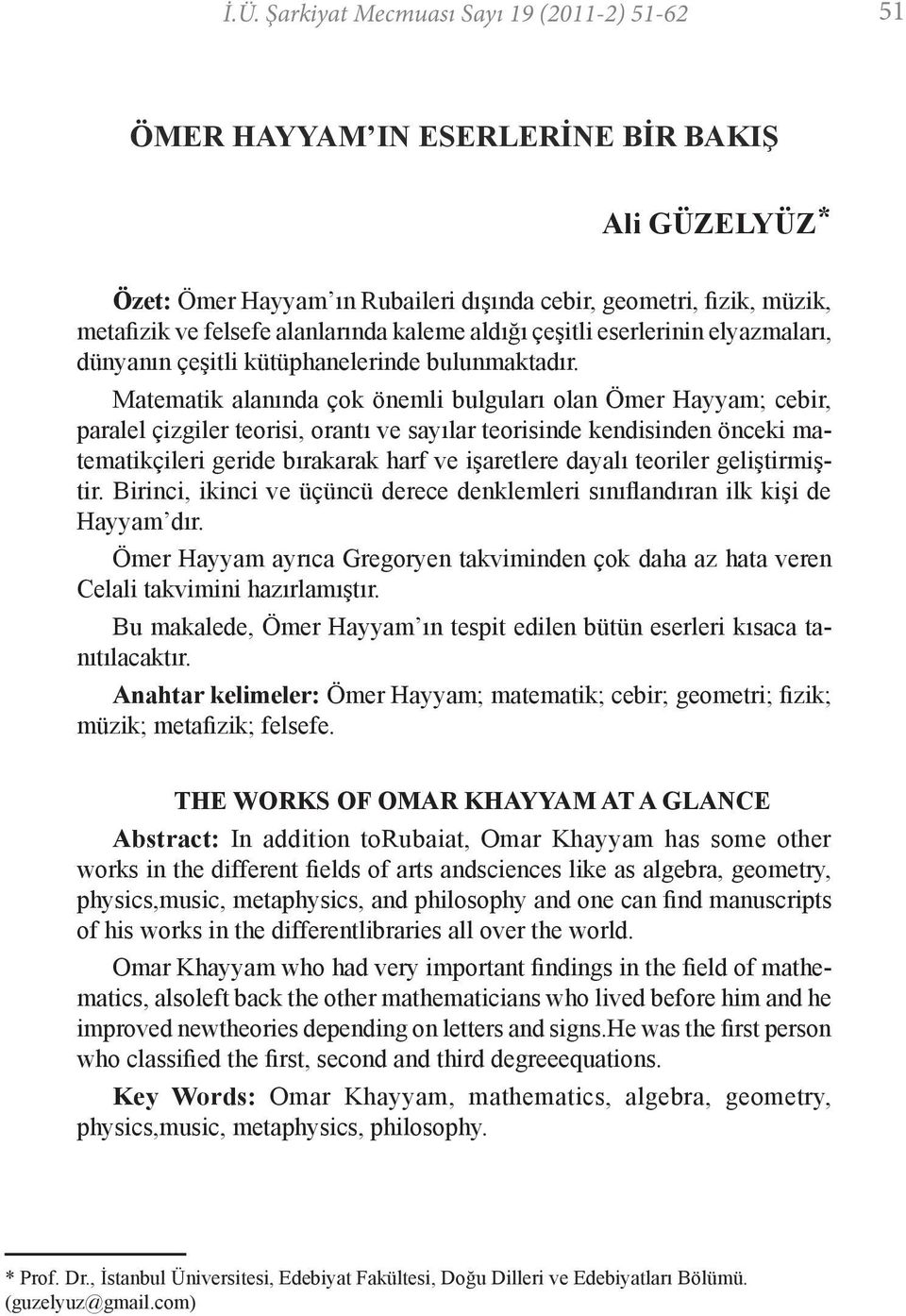 Matematik alanında çok önemli bulguları olan Ömer Hayyam; cebir, paralel çizgiler teorisi, orantı ve sayılar teorisinde kendisinden önceki matematikçileri geride bırakarak harf ve işaretlere dayalı