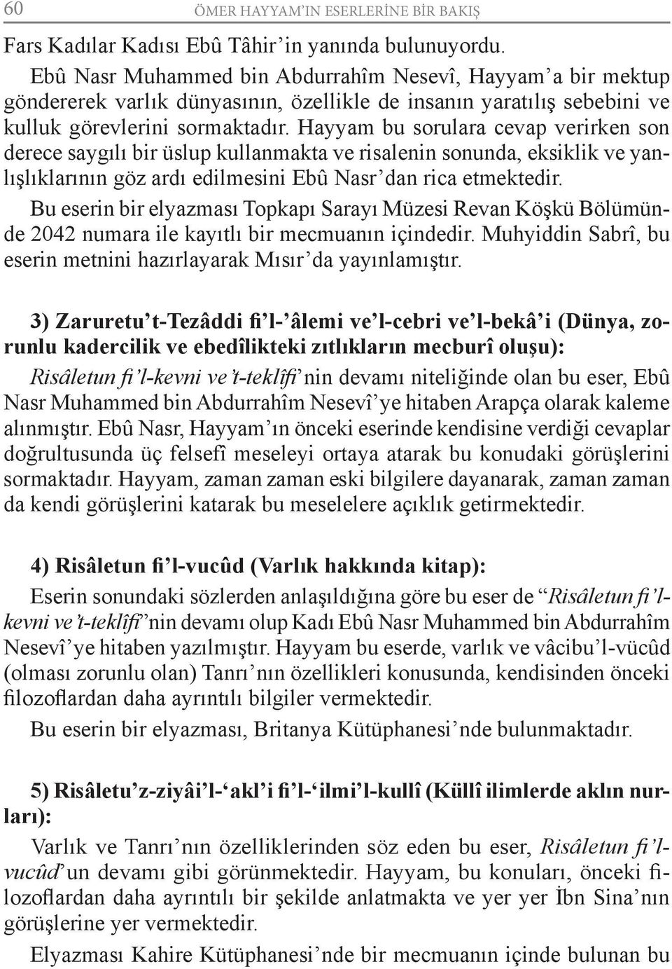 Hayyam bu sorulara cevap verirken son derece saygılı bir üslup kullanmakta ve risalenin sonunda, eksiklik ve yanlışlıklarının göz ardı edilmesini Ebû Nasr dan rica etmektedir.