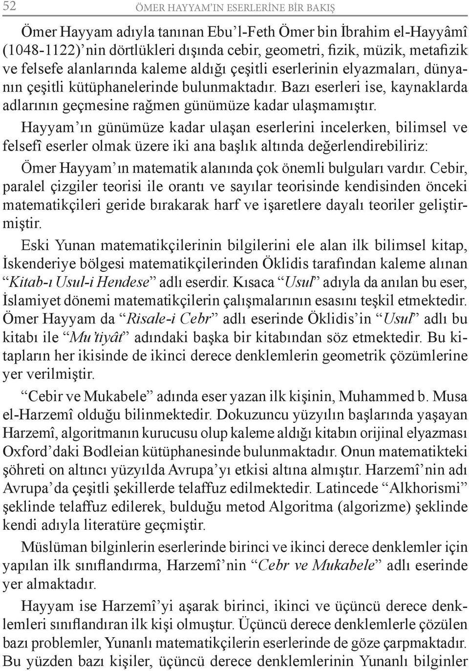 Hayyam ın günümüze kadar ulaşan eserlerini incelerken, bilimsel ve felsefî eserler olmak üzere iki ana başlık altında değerlendirebiliriz: Ömer Hayyam ın matematik alanında çok önemli bulguları