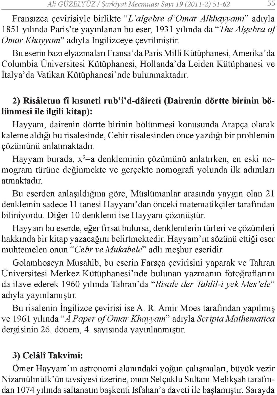 Bu eserin bazı elyazmaları Fransa da Paris Milli Kütüphanesi, Amerika da Columbia Üniversitesi Kütüphanesi, Hollanda da Leiden Kütüphanesi ve İtalya da Vatikan Kütüphanesi nde bulunmaktadır.