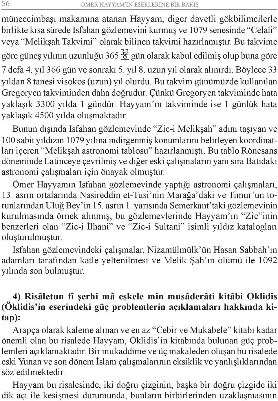 uzun yıl olarak alınırdı. Böylece 33 yıldan 8 tanesi visokos (uzun) yıl olurdu. Bu takvim günümüzde kullanılan Gregoryen takviminden daha doğrudur.