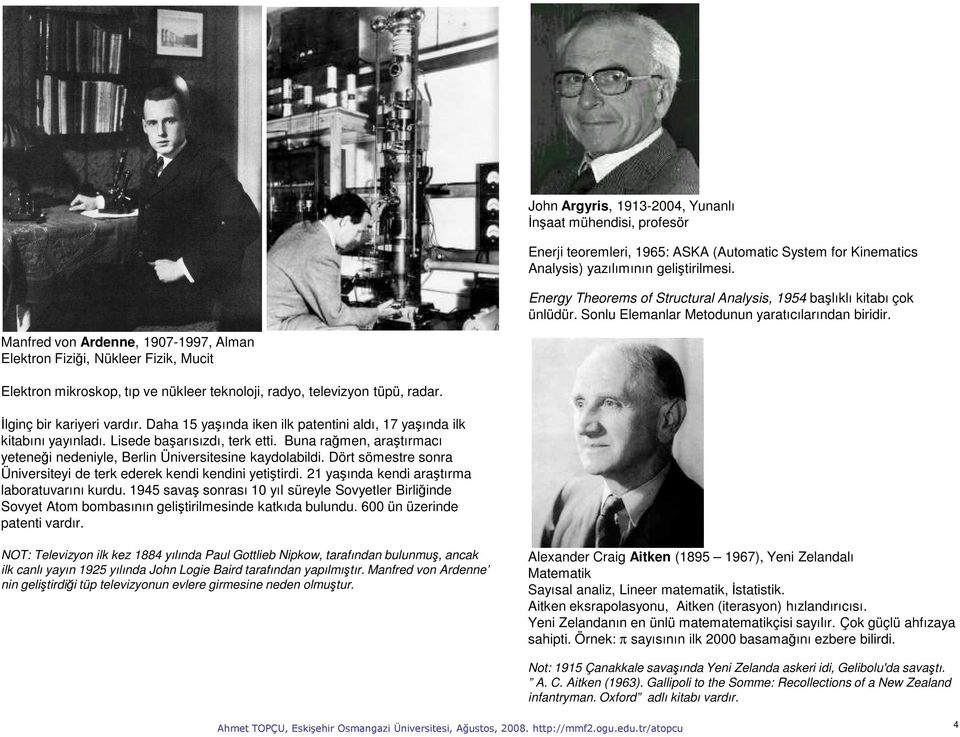 Manfred von Ardenne, 1907-1997, Alman Elektron Fiziği, Nükleer Fizik, Mucit Elektron mikroskop, tıp ve nükleer teknoloji, radyo, televizyon tüpü, radar. İlginç bir kariyeri vardır.