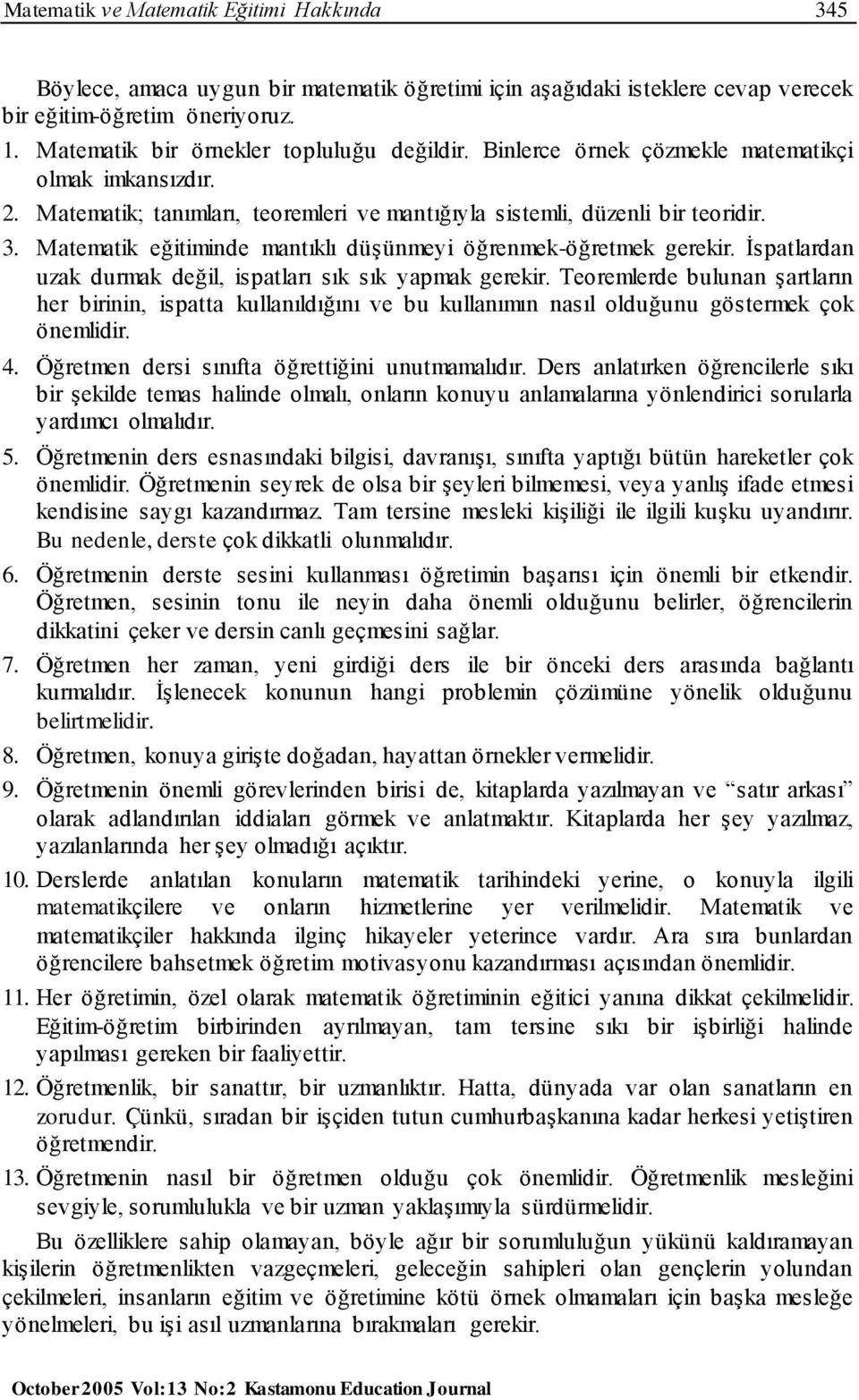 Matematik eğitiminde mantıklı düşünmeyi öğrenmek-öğretmek gerekir. İspatlardan uzak durmak değil, ispatları sık sık yapmak gerekir.