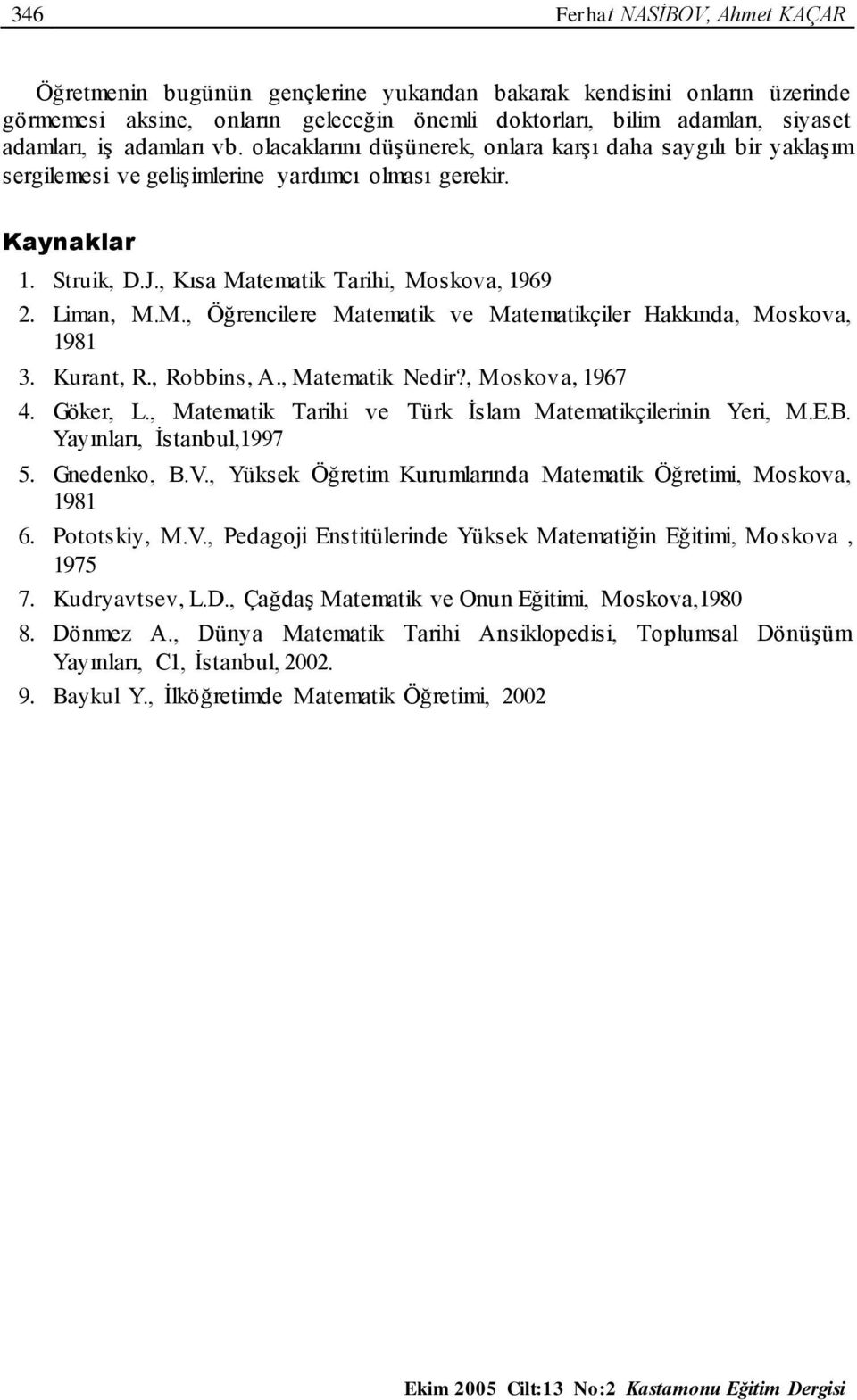 Liman, M.M., Öğrencilere Matematik ve Matematikçiler Hakkında, Moskova, 1981 3. Kurant, R., Robbins, A., Matematik Nedir?, Moskova, 1967 4. Göker, L.