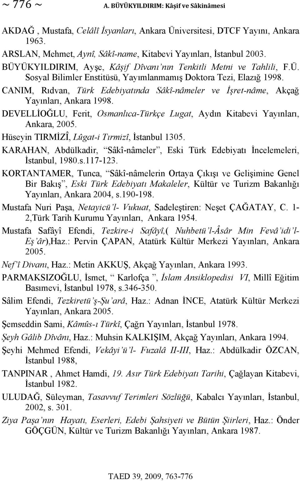 CANIM, Rıdvan, Türk Edebiyatında Sâkî-nâmeler ve İşret-nâme, Akçağ Yayınları, Ankara 1998. DEVELLİOĞLU, Ferit, Osmanlıca-Türkçe Lugat, Aydın Kitabevi Yayınları, Ankara, 2005.