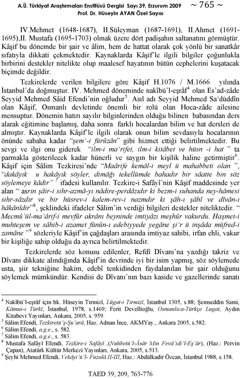 Kaynaklarda Kâşif le ilgili bilgiler çoğunlukla birbirini destekler nitelikte olup maalesef hayatının bütün cephelerini kuşatacak biçimde değildir. Tezkirelerde verilen bilgilere göre Kâşif H.