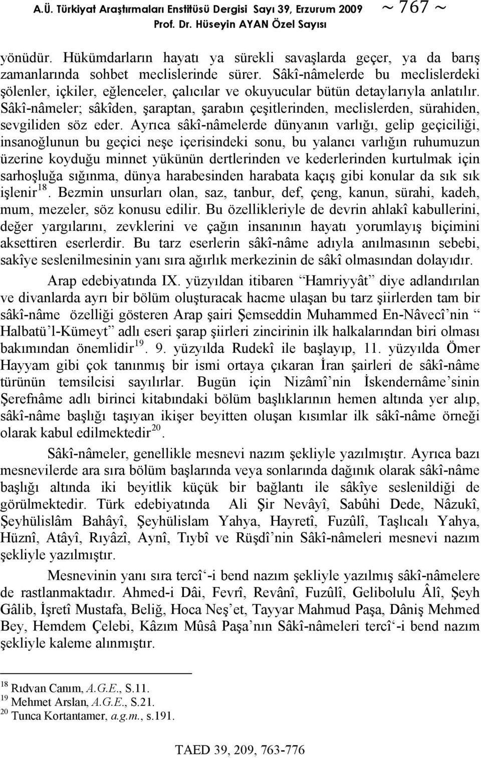 Sâkî-nâmelerde bu meclislerdeki şölenler, içkiler, eğlenceler, çalıcılar ve okuyucular bütün detaylarıyla anlatılır.