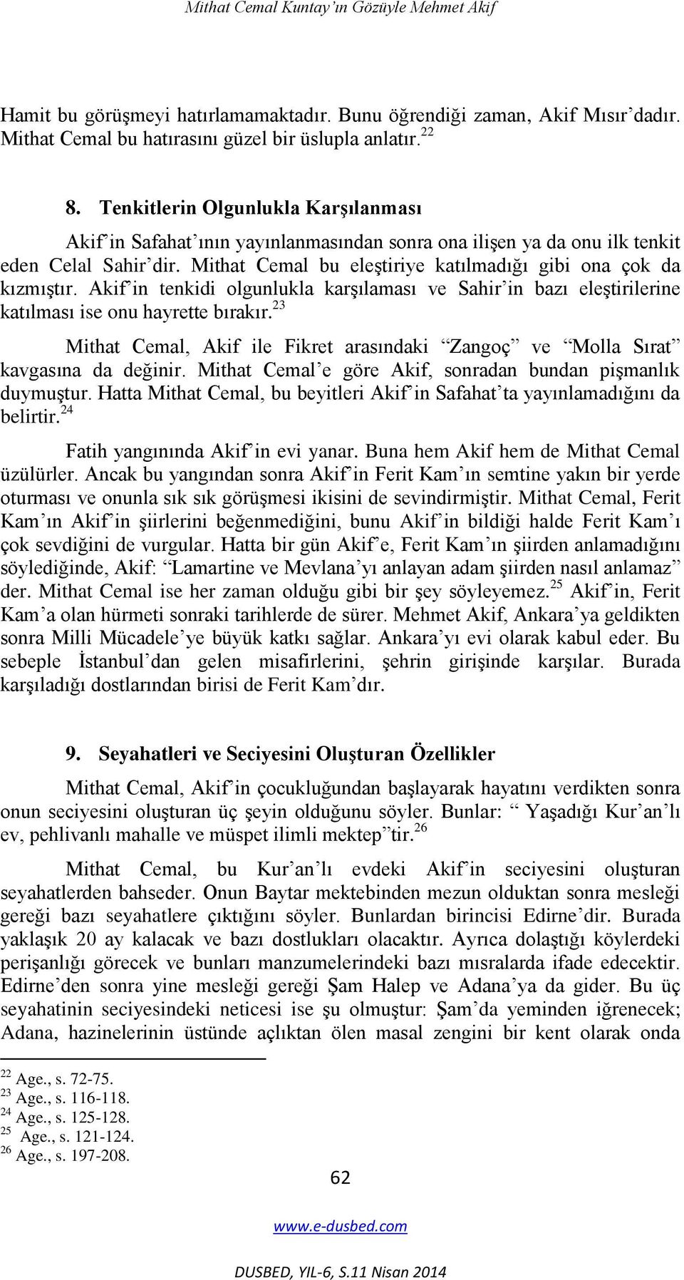 Akif in tenkidi olgunlukla karģılaması ve Sahir in bazı eleģtirilerine katılması ise onu hayrette bırakır. 23 Mithat Cemal, Akif ile Fikret arasındaki Zangoç ve Molla Sırat kavgasına da değinir.