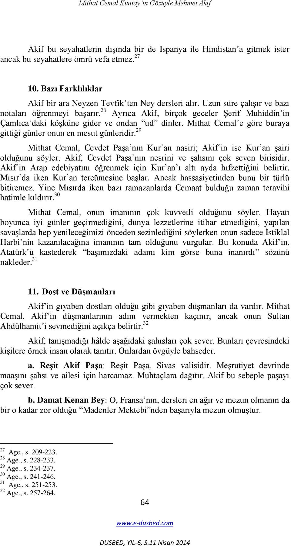 28 Ayrıca Akif, birçok geceler ġerif Muhiddin in Çamlıca daki köģküne gider ve ondan ud dinler. Mithat Cemal e göre buraya gittiği günler onun en mesut günleridir.