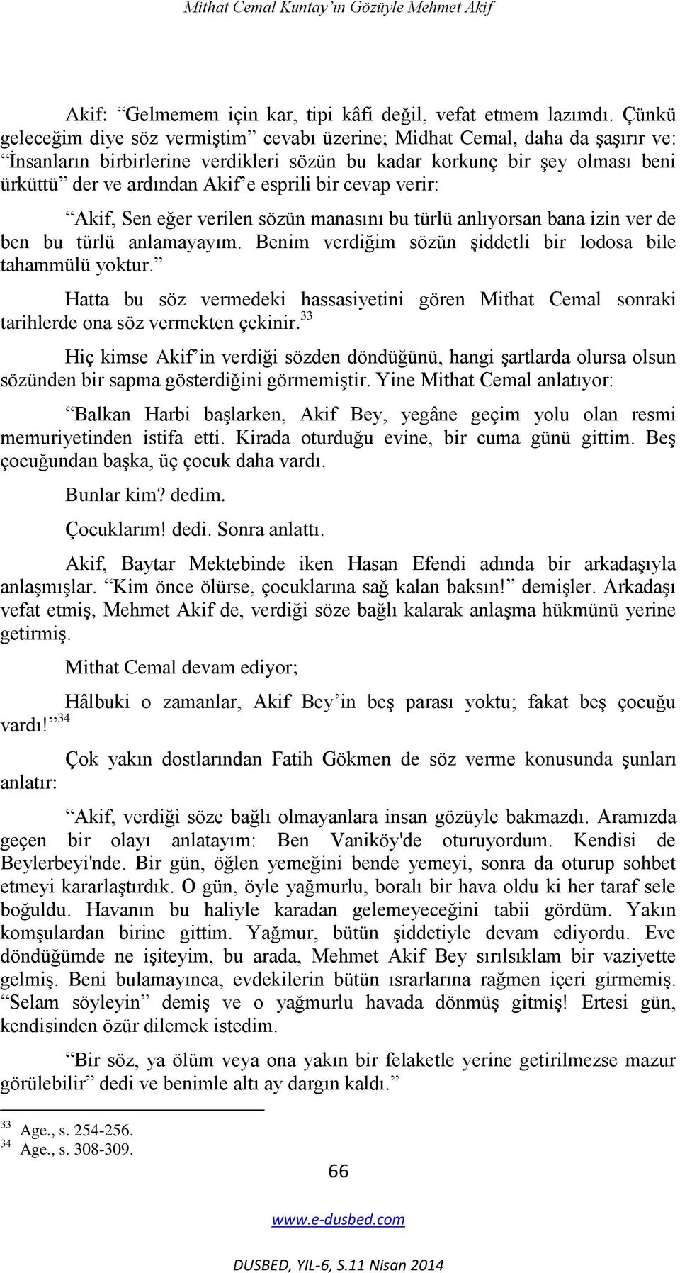 esprili bir cevap verir: Akif, Sen eğer verilen sözün manasını bu türlü anlıyorsan bana izin ver de ben bu türlü anlamayayım. Benim verdiğim sözün Ģiddetli bir lodosa bile tahammülü yoktur.