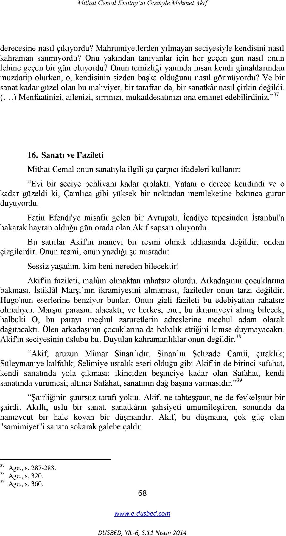 Onun temizliği yanında insan kendi günahlarından muzdarip olurken, o, kendisinin sizden baģka olduğunu nasıl görmüyordu?