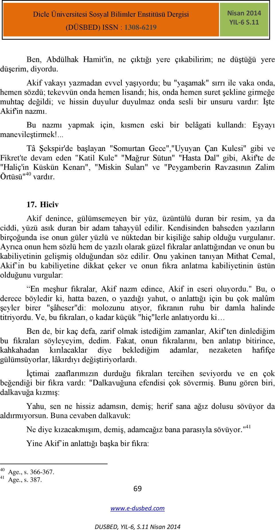 sesli bir unsuru vardır: ĠĢte Akif'in nazmı. Bu nazmı yapmak için, kısmen eski bir belâgati kullandı: EĢyayı manevileģtirmek!