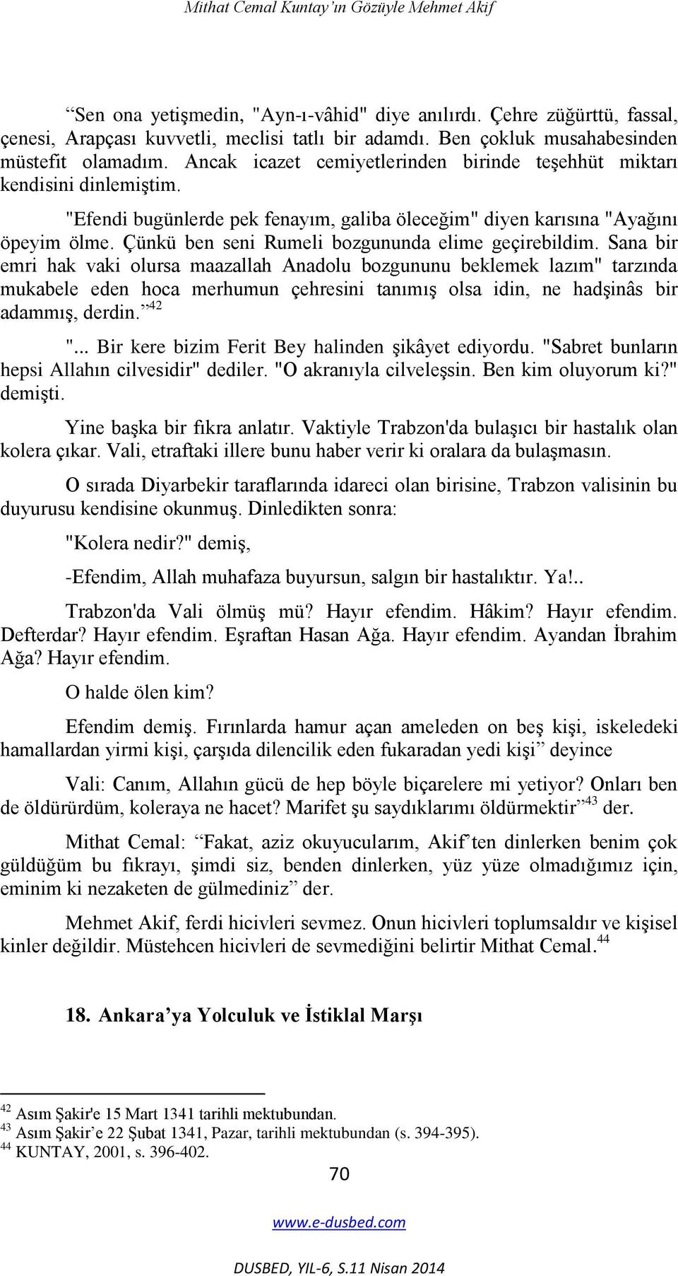 "Efendi bugünlerde pek fenayım, galiba öleceğim" diyen karısına "Ayağını öpeyim ölme. Çünkü ben seni Rumeli bozgununda elime geçirebildim.