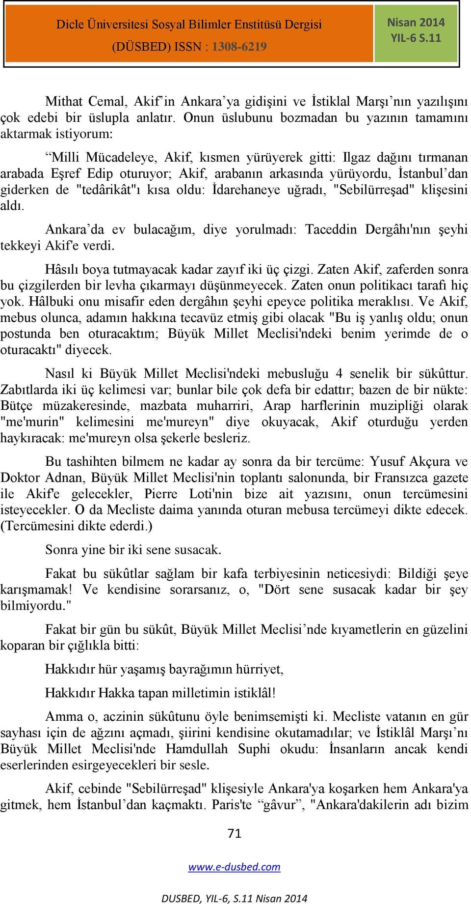 Onun üslubunu bozmadan bu yazının tamamını aktarmak istiyorum: Milli Mücadeleye, Akif, kısmen yürüyerek gitti: Ilgaz dağını tırmanan arabada EĢref Edip oturuyor; Akif, arabanın arkasında yürüyordu,