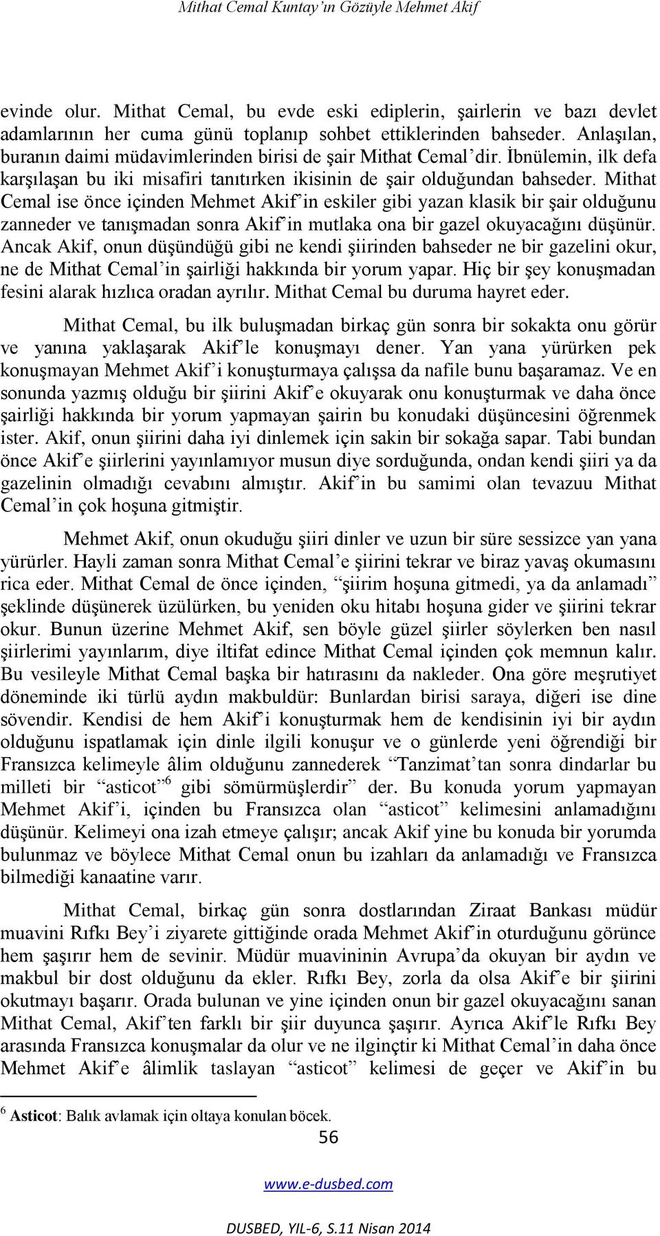 Mithat Cemal ise önce içinden Mehmet Akif in eskiler gibi yazan klasik bir Ģair olduğunu zanneder ve tanıģmadan sonra Akif in mutlaka ona bir gazel okuyacağını düģünür.