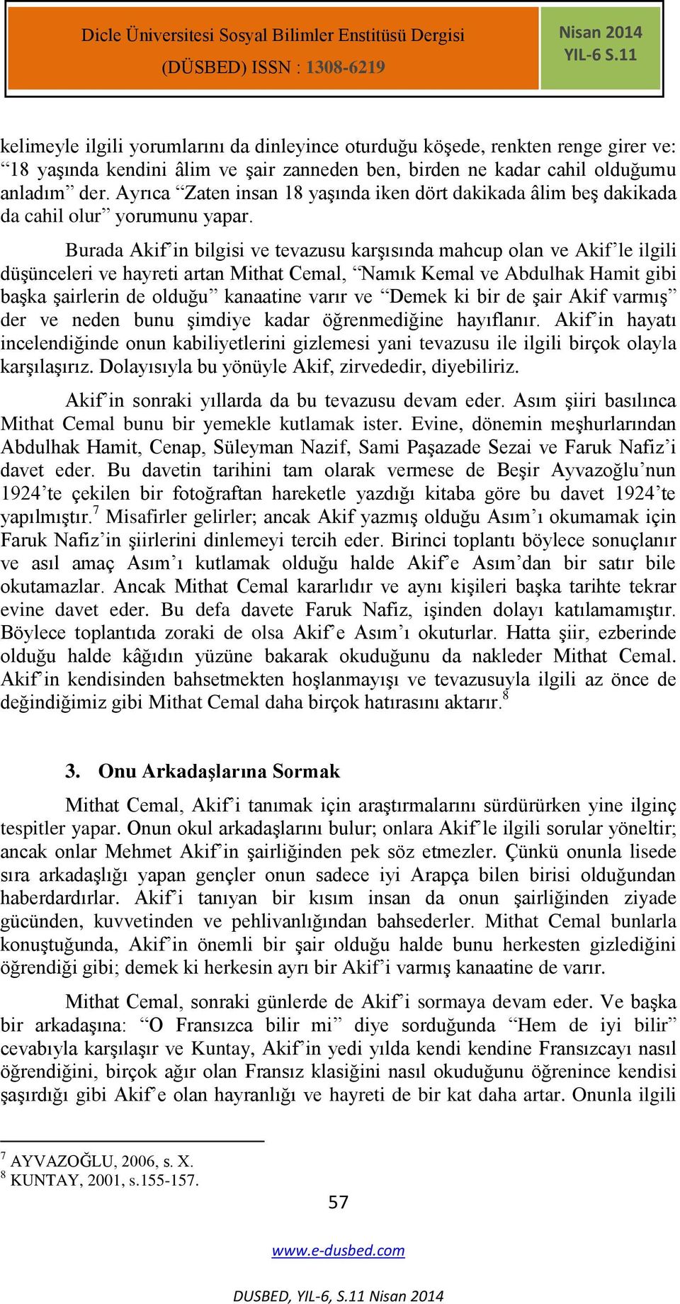 Ayrıca Zaten insan 18 yaģında iken dört dakikada âlim beģ dakikada da cahil olur yorumunu yapar.