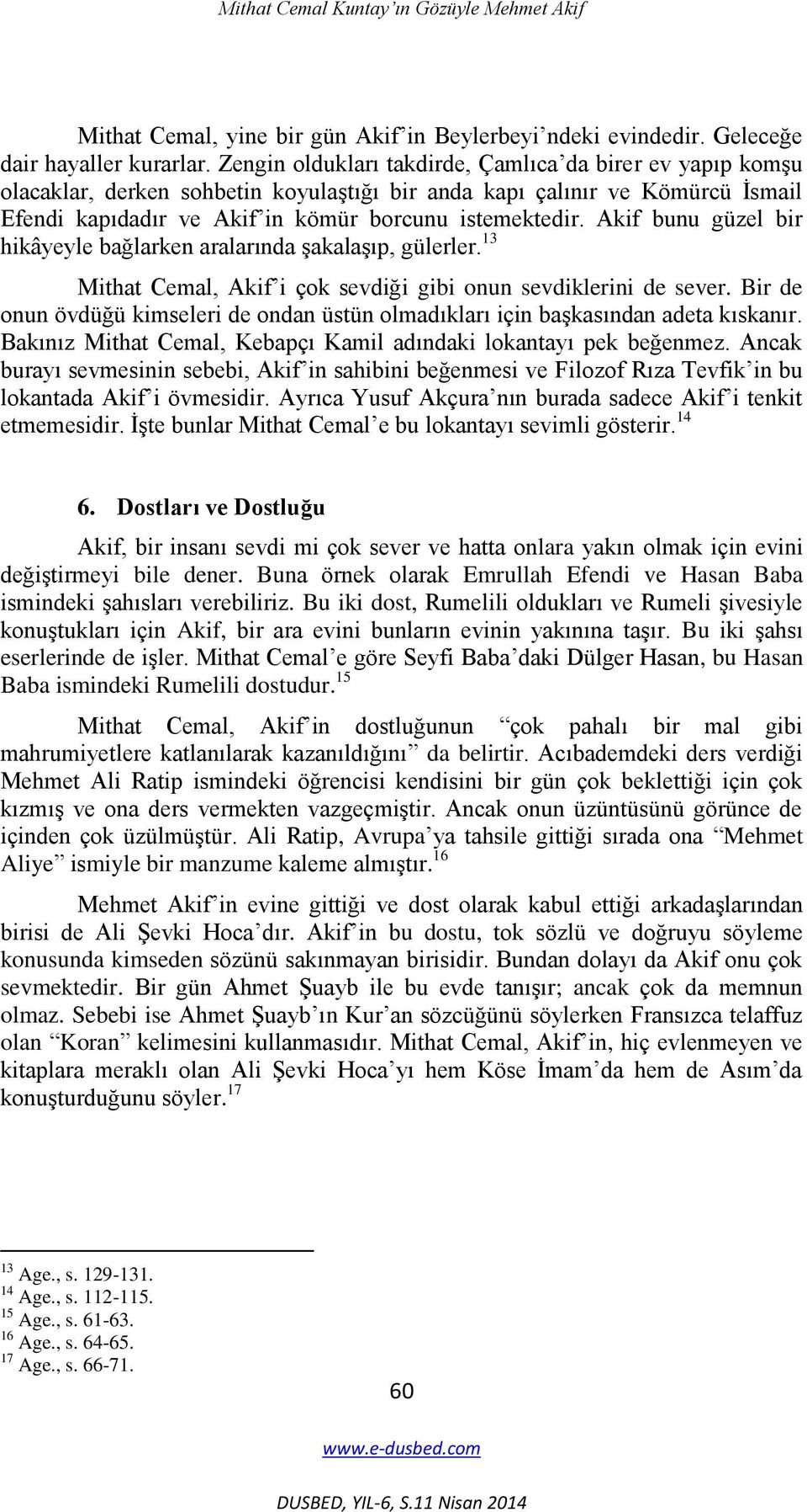 Akif bunu güzel bir hikâyeyle bağlarken aralarında ĢakalaĢıp, gülerler. 13 Mithat Cemal, Akif i çok sevdiği gibi onun sevdiklerini de sever.