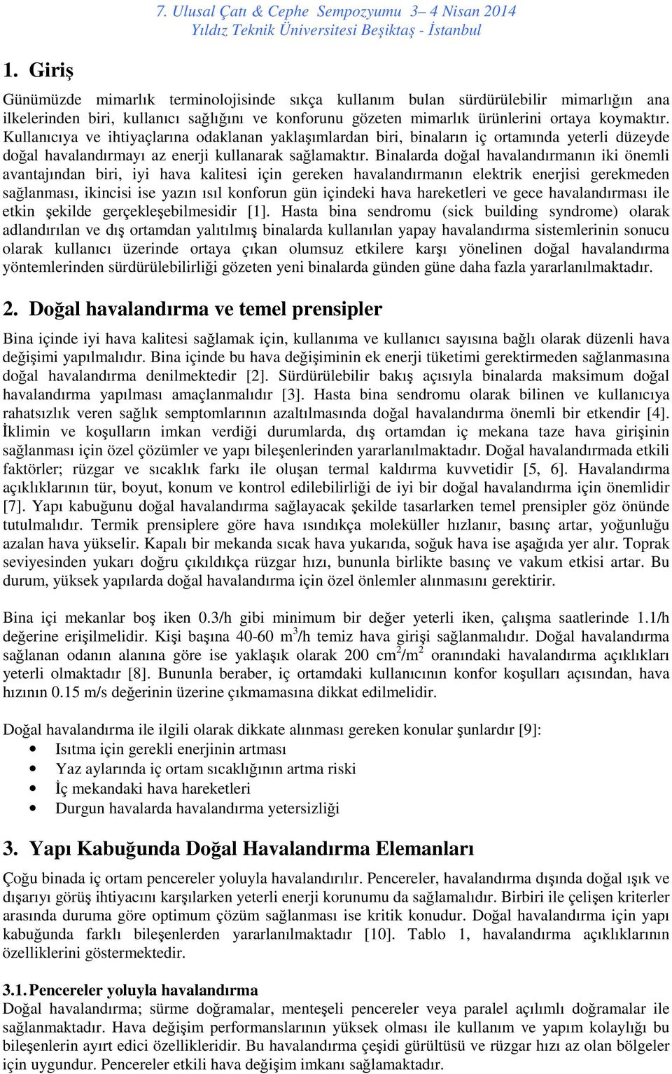 mimarlık ürünlerini ortaya koymaktır. Kullanıcıya ve ihtiyaçlarına odaklanan yaklaşımlardan biri, binaların iç ortamında yeterli düzeyde doğal yı az enerji kullanarak sağlamaktır.