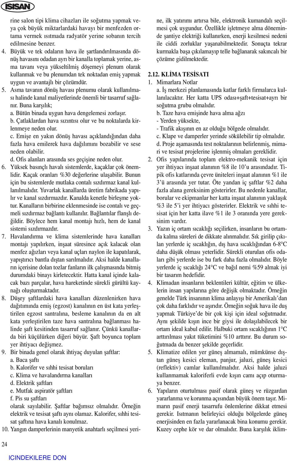 emifl yapmak uygun ve avantajl bir çözümdür. 5. Asma tavan n dönüfl havas plenumu olarak kullan lmas halinde kanal maliyetlerinde önemli bir tasarruf sa lan r. Buna karfl l k; a.