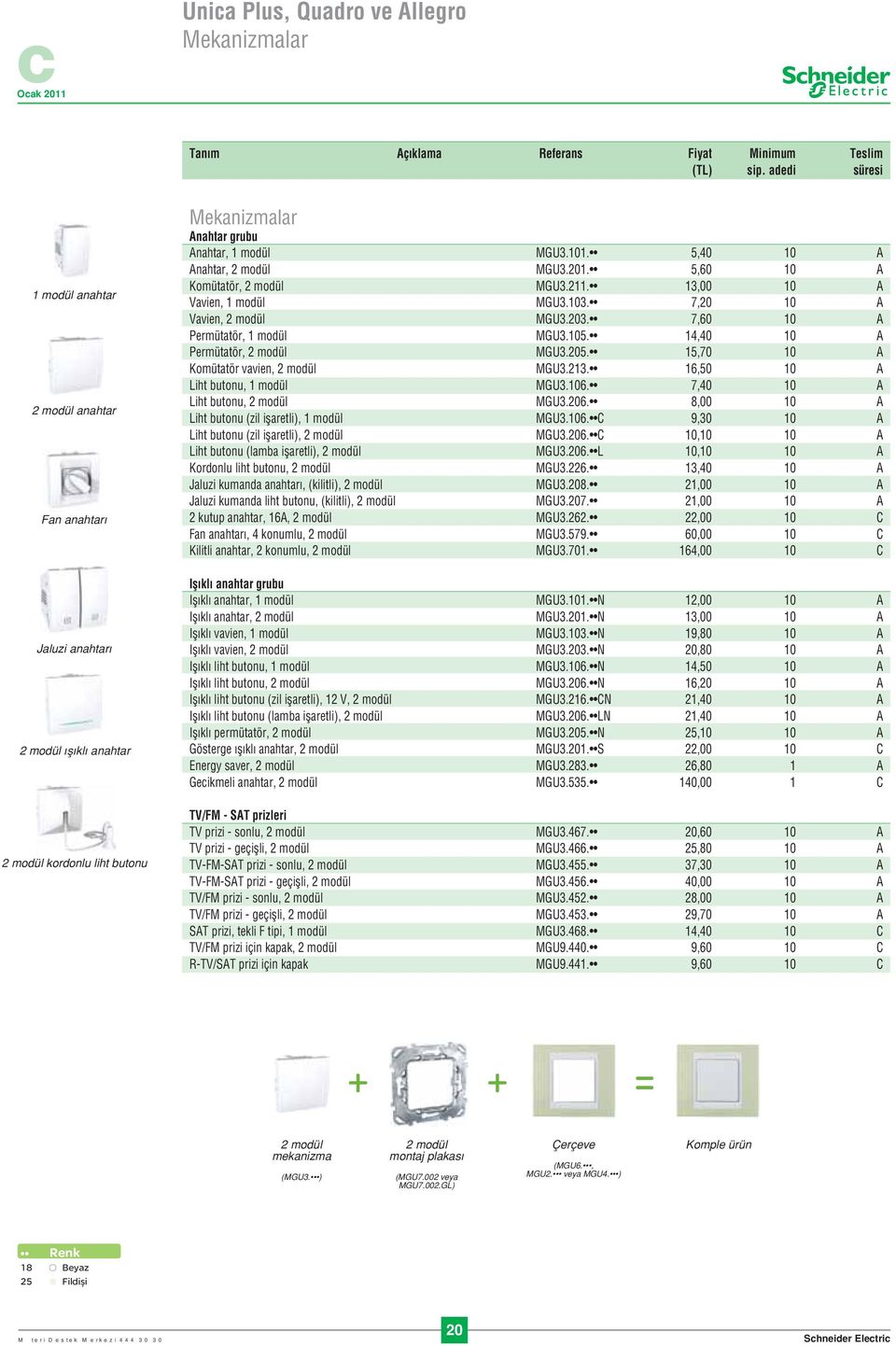 5,40 10 A Anahtar, 2 modül MGU3.201. 5,60 10 A Komütatör, 2 modül MGU3.211. 13,00 10 A Vavien, 1 modül MGU3.103. 7,20 10 A Vavien, 2 modül MGU3.203. 7,60 10 A Permütatör, 1 modül MGU3.105.