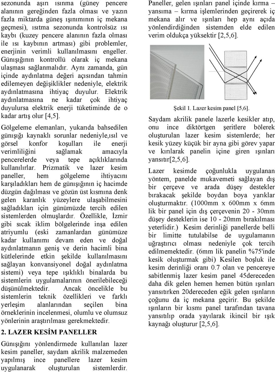 Aynı zamanda, gün içinde aydınlatma değeri açısından tahmin edilemeyen değişiklikler nedeniyle, elektrik aydınlatmasına ihtiyaç duyulur.